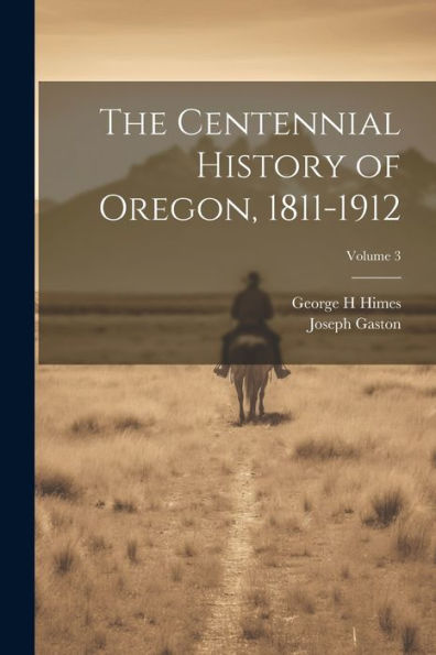The Centennial History Of Oregon, 1811-1912; Volume 3