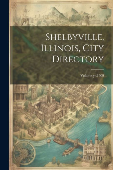 Shelbyville, Illinois, City Directory; Volume Yr.1909