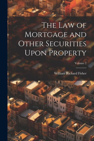 The Law Of Mortgage And Other Securities Upon Property; Volume 2