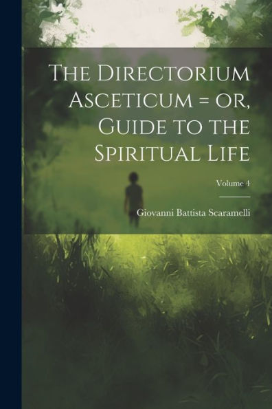 The Directorium Asceticum = Or, Guide To The Spiritual Life; Volume 4