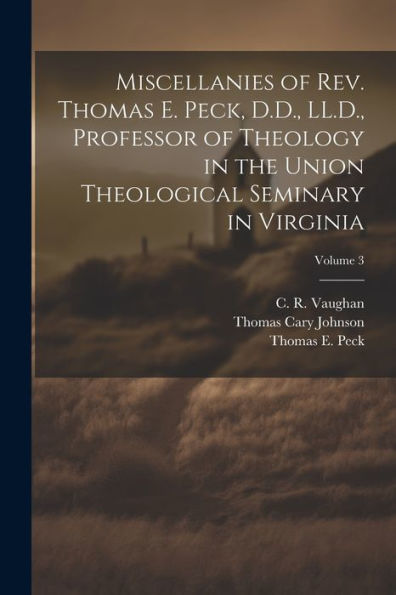 Miscellanies Of Rev. Thomas E. Peck, D.D., Ll.D., Professor Of Theology In The Union Theological Seminary In Virginia; Volume 3