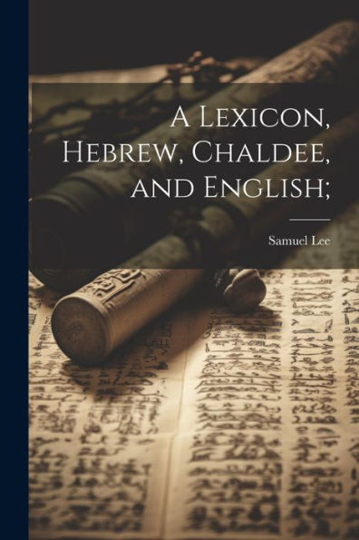 A Lexicon, Hebrew, Chaldee, And English;