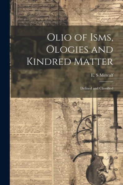 Olio Of Isms, Ologies And Kindred Matter: Defined And Classified