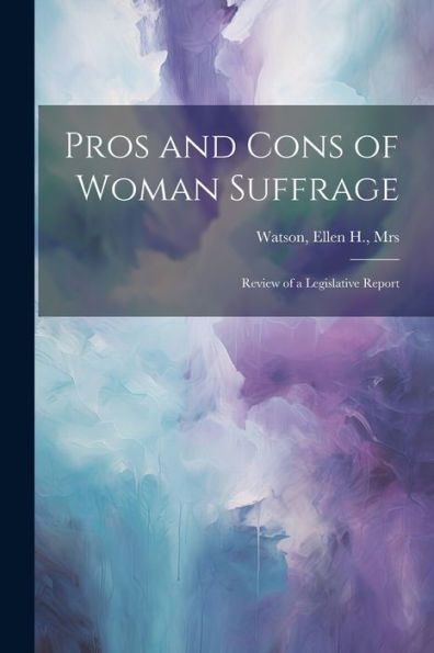 Pros And Cons Of Woman Suffrage: Review Of A Legislative Report