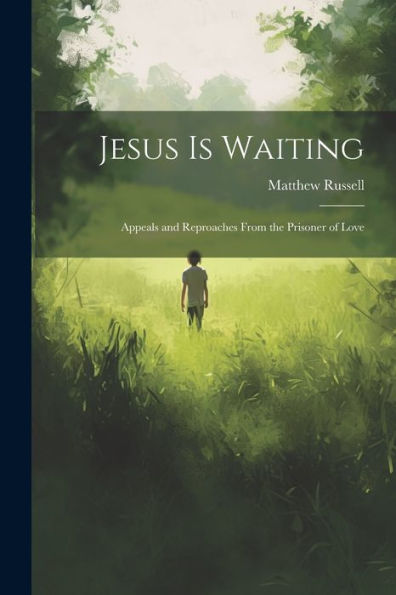 Jesus Is Waiting: Appeals And Reproaches From The Prisoner Of Love