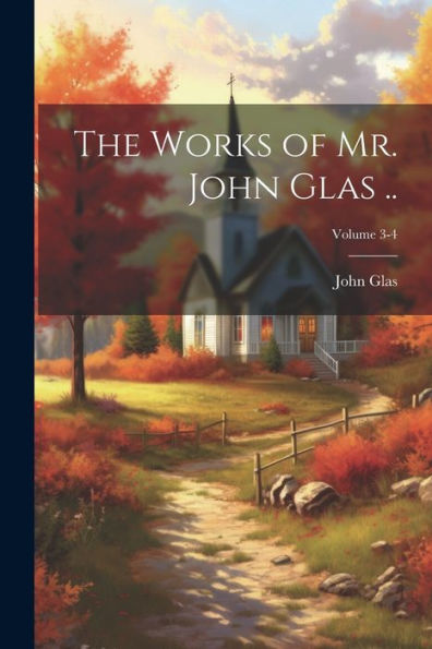 The Works Of Mr. John Glas ..; Volume 3-4
