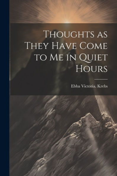 Thoughts As They Have Come To Me In Quiet Hours