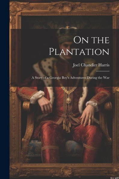 On The Plantation: A Story Of A Georgia Boy's Adventures During The War
