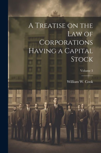A Treatise On The Law Of Corporations Having A Capital Stock; Volume 3
