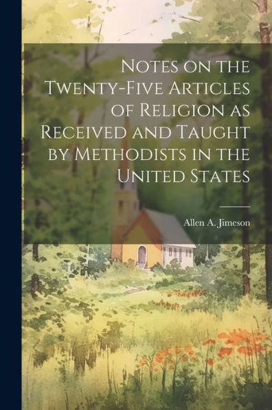 Notes On The Twenty-Five Articles Of Religion As Received And Taught By Methodists In The United States