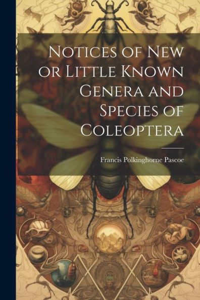 Notices Of New Or Little Known Genera And Species Of Coleoptera