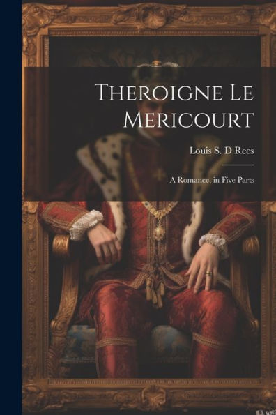 Theroigne Le Mericourt: A Romance, In Five Parts
