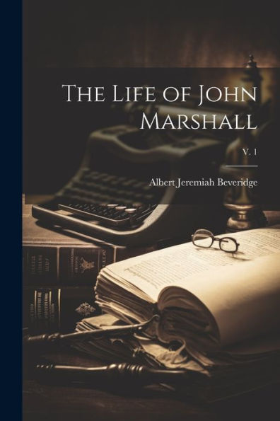 The Life Of John Marshall; V. 1