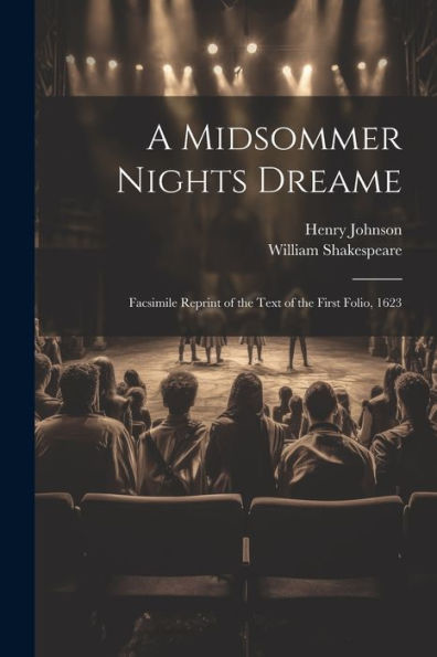 A Midsommer Nights Dreame: Facsimile Reprint Of The Text Of The First Folio, 1623