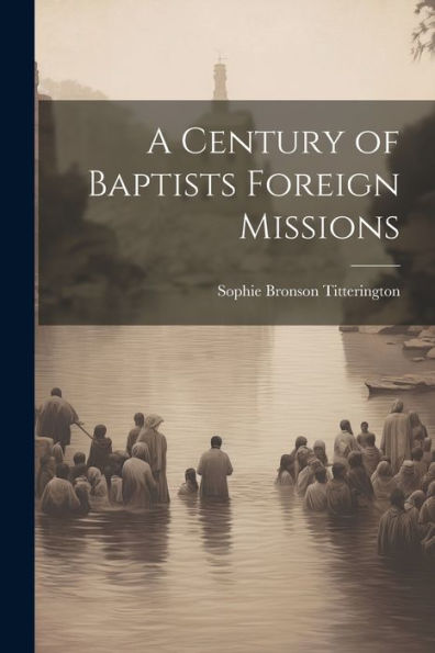 A Century Of Baptists Foreign Missions