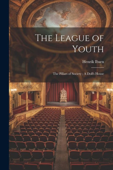 The League Of Youth; The Pillars Of Society; A Doll's House