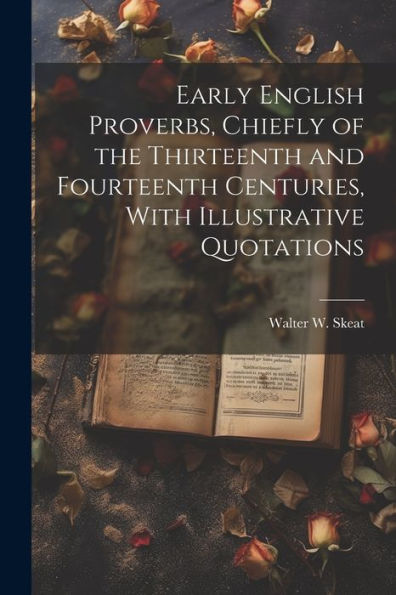Early English Proverbs, Chiefly Of The Thirteenth And Fourteenth Centuries, With Illustrative Quotations