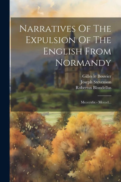 Narratives Of The Expulsion Of The English From Normandy: Mccccxlix - Mccccl... (Latin Edition)