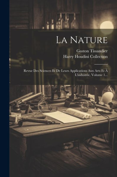 La Nature: Revue Des Sciences Et De Leurs Applications Aux Arts Et À L'Industrie, Volume 1... (French Edition)