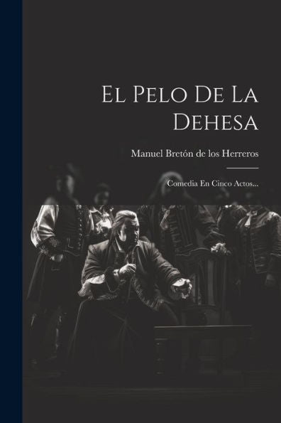 El Pelo De La Dehesa: Comedia En Cinco Actos... (Spanish Edition)