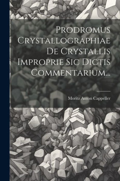 Prodromus Crystallographiae De Crystallis Improprie Sic Dictis Commentarium... (Latin Edition)