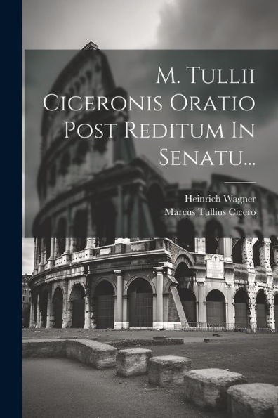 M. Tullii Ciceronis Oratio Post Reditum In Senatu... (Latin Edition)
