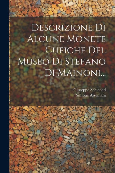 Descrizione Di Alcune Monete Cufiche Del Museo Di Stefano Di Mainoni... (Italian Edition)