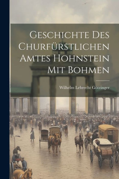 Geschichte Des Churfürstlichen Amtes Hohnstein Mit Bohmen