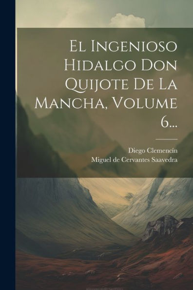 El Ingenioso Hidalgo Don Quijote De La Mancha, Volume 6... (Spanish Edition) - 9781021837752