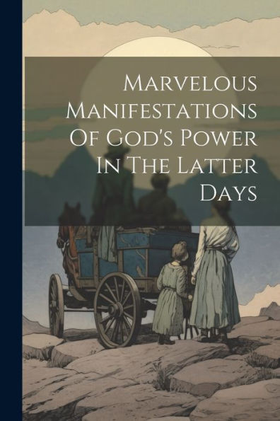 Marvelous Manifestations Of God's Power In The Latter Days