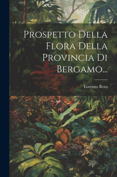 Prospetto Della Flora Della Provincia Di Bergamo... (Italian Edition)