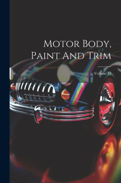 Motor Body, Paint And Trim; Volume 47