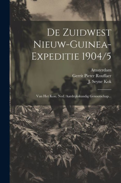 De Zuidwest Nieuw-Guinea-Expeditie 1904/5: Van Het Kon. Ned. Aardrijkskundig Genootschap... (Dutch Edition)