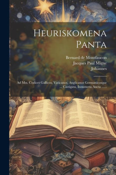 Heuriskomena Panta: Ad Mss. Codices Gallicos, Vaticanos, Anglicanos Germanicosque ... Castigata, Innumeris Aucta ...... (Greek Edition)