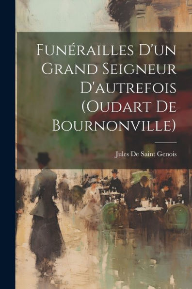 Funérailles D'Un Grand Seigneur D'Autrefois (Oudart De Bournonville)