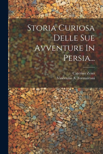 Storia Curiosa Delle Sue Avventure In Persia... (Italian Edition)