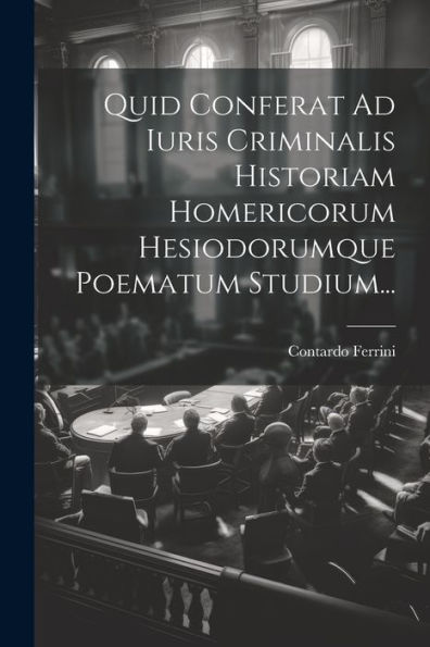 Quid Conferat Ad Iuris Criminalis Historiam Homericorum Hesiodorumque Poematum Studium... (Latin Edition)