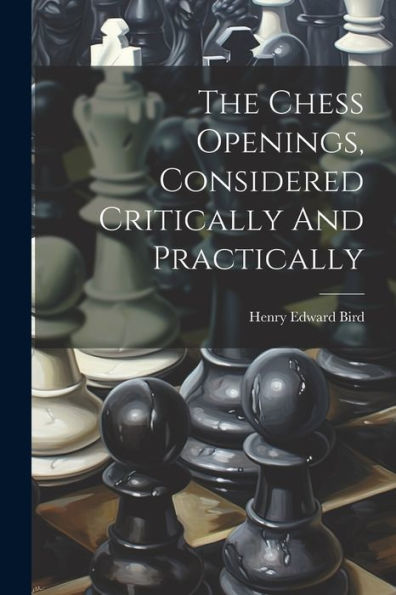 The Chess Openings, Considered Critically And Practically