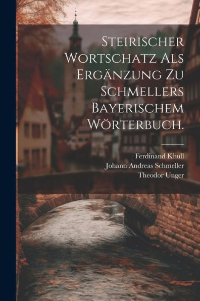 Steirischer Wortschatz Als Ergänzung Zu Schmellers Bayerischem Wörterbuch. (German Edition)