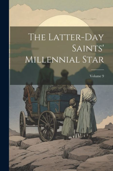 The Latter-Day Saints' Millennial Star; Volume 9