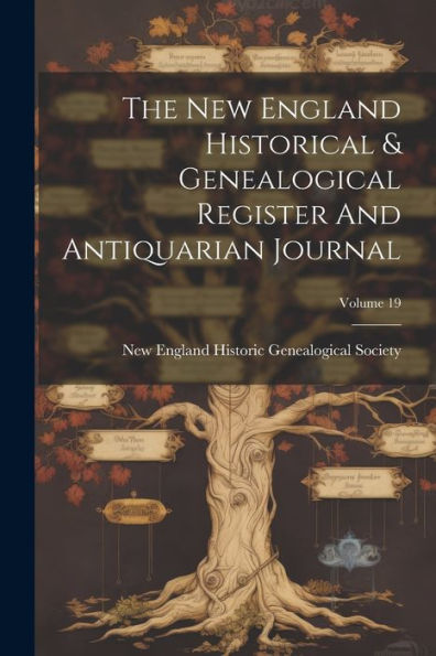 The New England Historical & Genealogical Register And Antiquarian Journal; Volume 19