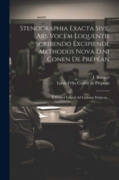 Stenographia Exacta Sive, Ars Vocem Loquentis Scribendo Excipiendi, Methodus Nova D.Ni Conen De Prépéan: È Gallicâ Linguâ Ad Latinam Deducta... (Italian Edition)