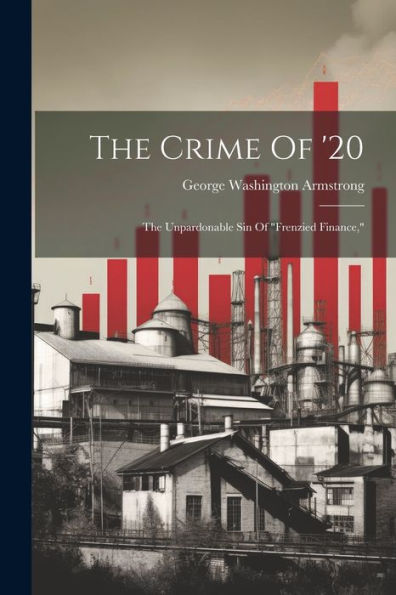 The Crime Of '20: The Unpardonable Sin Of "Frenzied Finance,"