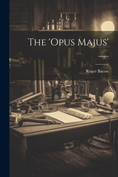 The 'Opus Majus' ...... (Latin Edition)