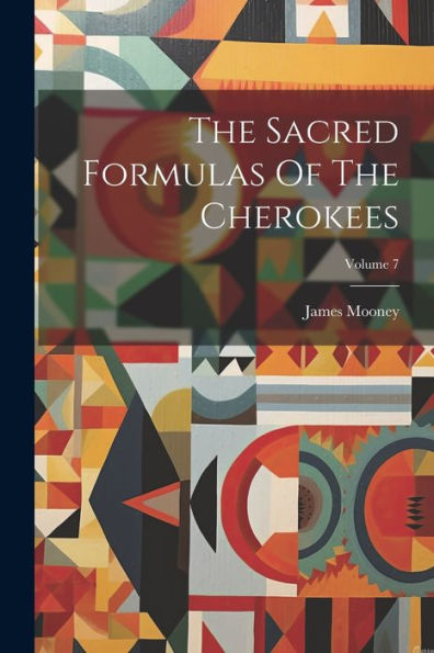 The Sacred Formulas Of The Cherokees; Volume 7