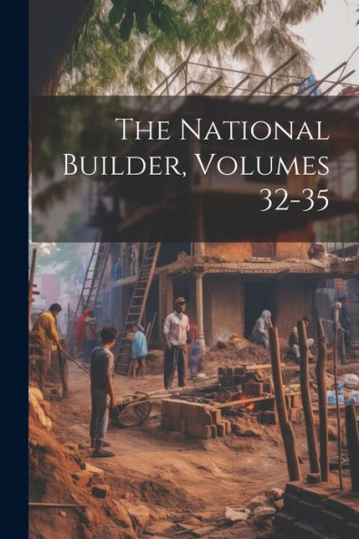 The National Builder, Volumes 32-35