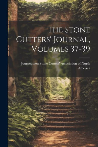 The Stone Cutters' Journal, Volumes 37-39