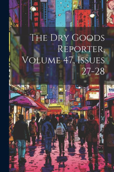 The Dry Goods Reporter, Volume 47, Issues 27-28