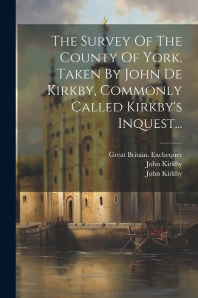 The Survey Of The County Of York, Taken By John De Kirkby, Commonly Called Kirkby's Inquest... (Latin Edition)