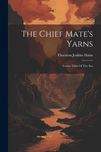 The Chief Mate's Yarns: Twelve Tales Of The Sea